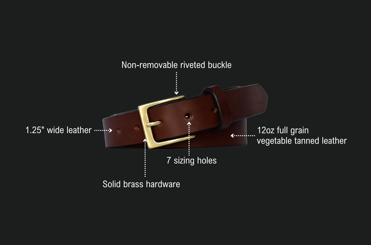 everyday belt features: non-removable riveted buckle, 1.25 inch wide leather, 12oz full grain vegetable tanned leather, 7 sizing holes, solid brass hardware.